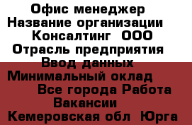 Офис-менеджер › Название организации ­ IT Консалтинг, ООО › Отрасль предприятия ­ Ввод данных › Минимальный оклад ­ 15 000 - Все города Работа » Вакансии   . Кемеровская обл.,Юрга г.